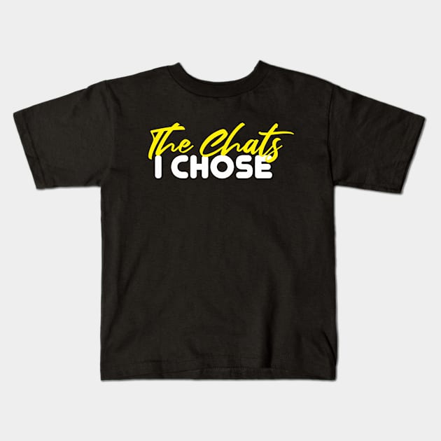 The Chats I Chose Kids T-Shirt by radeckari25